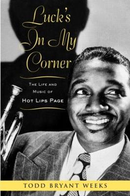 Luck's In My Corner: The Life and Music of Hot Lips Page - Weeks, Todd Bryant