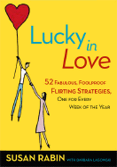 Lucky in Love: 52 Fabulous, Foolproof Flirting Strategies, One for Every Week of the Year