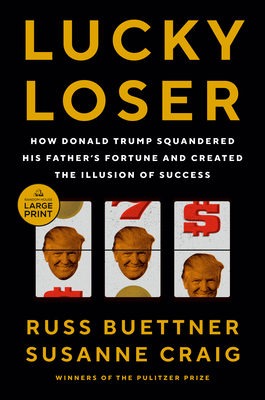 Lucky Loser: How Donald Trump Squandered His Father's Fortune and Created the Illusion of Success - Buettner, Russ, and Craig, Susanne
