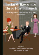 Lucky Strikes and a Three Martini Lunch: Thinking about Television's Mad Men (Second Edition)