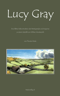 Lucy Gray: Fiktive Rekonstruktion der Hintergr?nde und Ereignisse zu einem Gedicht von William Wordsworth