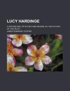 Lucy Hardinge: A Second Ser. of Afloat and Ashore, by the Author of 'The Pilot'