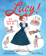 Lucy!: How Lucille Ball Did It All