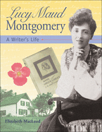 Lucy Maud Montgomery: A Writer&#x2019;s Life