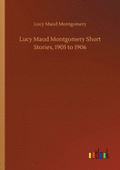 Lucy Maud Montgomery Short Stories, 1905 to 1906