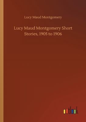 Lucy Maud Montgomery Short Stories, 1905 to 1906 - Montgomery, Lucy Maud