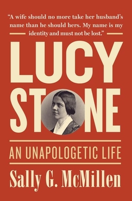 Lucy Stone: An Unapologetic Life - McMillen, Sally G