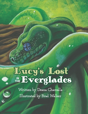 Lucy's Lost in the Everglades: A fun adventure with a Green tree python, who makes friends with the animals of the Everglades. This book is filled with fun animal illustrations that will make your child want to read it over and over again. - Thornsbury, Laura (Editor), and Charcalla, Deana