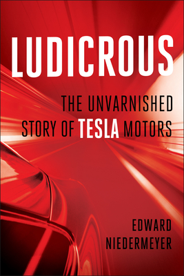 Ludicrous: The Unvarnished Story of Tesla Motors - Niedermeyer, Edward