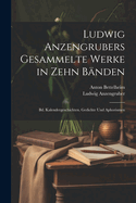 Ludwig Anzengrubers Gesammelte Werke in Zehn Bnden: Bd. Kalendergeschichten. Gedichte Und Aphorismen