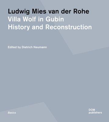 Ludwig Mies van der Rohe: Villa Wolf in Gubin: History and Reconstruction - Neumann, Dietrich (Editor), and Brambilla, Ivan (Contributions by), and Burg, Annegret (Contributions by)