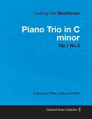 Ludwig Van Beethoven - Piano Trio in C minor - Op. 1/No. 3 - A Score for Piano, Cello and Violin: With a Biography by Joseph Otten - Beethoven, Ludwig Van, and Otten, Joseph (Contributions by)