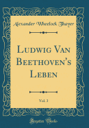 Ludwig Van Beethoven's Leben, Vol. 3 (Classic Reprint)