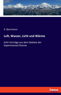 Luft, Wasser, Licht und Wrme: Acht Vortrge aus dem Gebiete der Experimental-Chemie