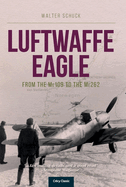 Luftwaffe Eagle: From the Me109 to the Me262