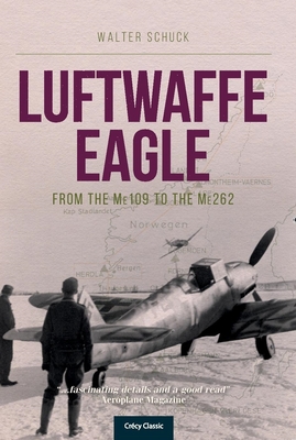 Luftwaffe Eagle: From the Me109 to the Me262 - Schuck, Walter