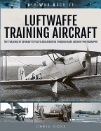 Luftwaffe Training Aircraft: The Training of Germany's Pilots and Aircrew Through Rare Archive Photographs