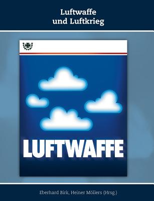 Luftwaffe und Luftkrieg: Schriften zur Geschichte der Deutschen Luftwaffe, Band 3 - Birk, Eberhard (Editor), and Mllers, Heiner (Editor)