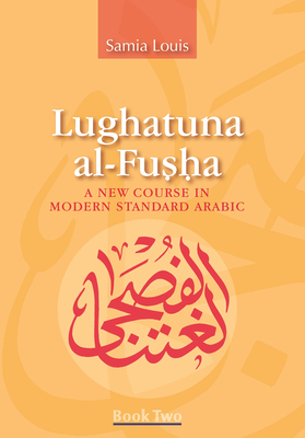 Lughatuna al-Fusha: Book 2: A New Course in Modern Standard Arabic - Louis, Samia