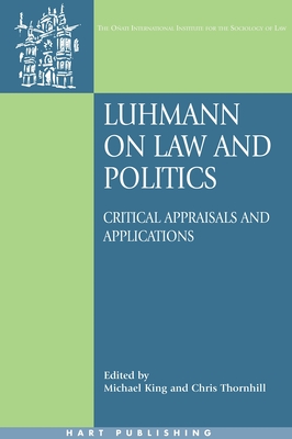 Luhmann on Law and Politics: Critical Appraisals and Applications - King, Michael (Editor), and Nelken, David (Editor), and Thornhill, Chris (Editor)