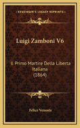 Luigi Zamboni V6: Il Primo Martire Della Liberta Italiana (1864)