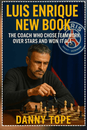 Luis Enrique New Book: The Coach Who Chose Teamwork Over Stars and Won It All