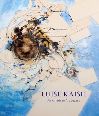 Luise Kaish: An American Art Legacy - Reilly, Maura (Editor), and Belasco, Daniel (Contributions by), and Kleeblatt, Norman (Contributions by)