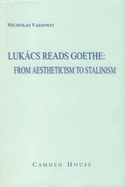 Lukcs Reads Goethe: From Aestheticism to Stalinism