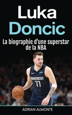 Luka Doncic: La biographie d'une superstar de la NBA - Almonte, Adrian