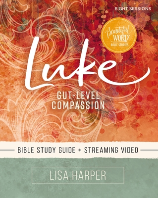 Luke Bible Study Guide Plus Streaming Video: Gut-Level Compassion - Harper, Lisa