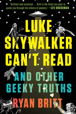 Luke Skywalker Can't Read: And Other Geeky Truths - Britt, Ryan
