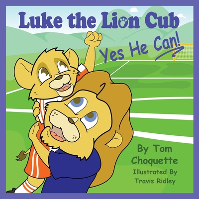 Luke the Lion Cub: Yes He Can! - Choquette, Tom