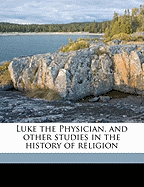 Luke the Physician, and Other Studies in the History of Religion