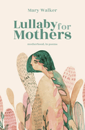 Lullaby for Mothers: Motherhood, in poems