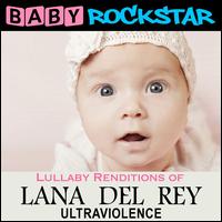 Lullaby Renditions of Lana Del Rey: Ultraviolence - Baby Rockstar