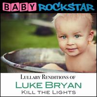 Lullaby Renditions of Luke Bryan: Kill the Lights - Baby Rockstar