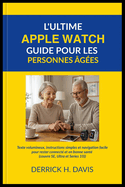 L'Ultime Apple Watch Guide Pour Les Personnes ?g?es: Texte volumineux, instructions simples et navigation facile pour rester connect? et en bonne sant? (couvre SE, Ultra et Series 10)