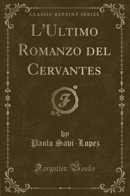 L'Ultimo Romanzo del Cervantes (Classic Reprint) - Savi-Lopez, Paolo