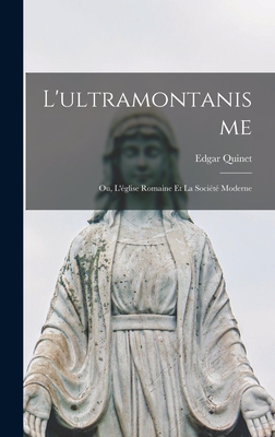 L'ultramontanisme: Ou, L'glise Romaine et la Socit Moderne - Quinet, Edgar