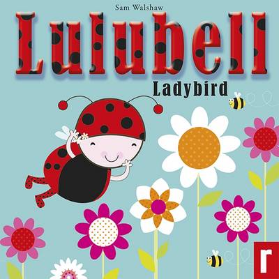 Lulubell Ladybird: No. 1 - Walshaw, Sam (Illustrator), and Irwin, Jude (Editor)