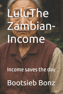 LuluThe Zambian- Income: Income saves the day