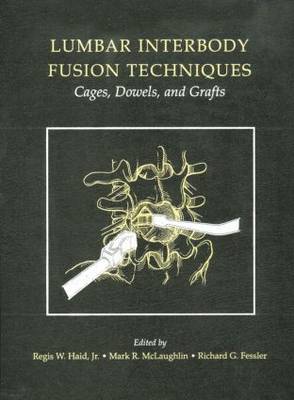 Lumbar Interbody Fusion Techniques: Cages, Dowels, and Grafts - Haid, Regis (Editor), and Fessler, Richard (Editor), and McLaughlin, Mark R (Editor)