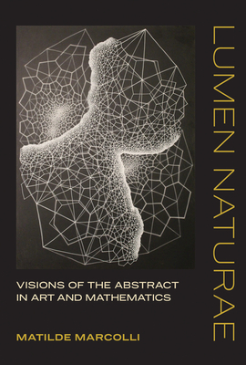Lumen Naturae: Visions of the Abstract in Art and Mathematics - Marcolli, Matilde