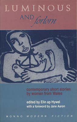 Luminous and Forlorn - Contemporary Short Stories by Women from Wales - Hywel, Elin ap (Editor)