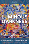 Luminous Darkness: The Passion of the Last Words