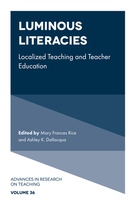 Luminous Literacies: Localized Teaching and Teacher Education - Rice, Mary Frances (Editor), and Dallacqua, Ashley K (Editor)