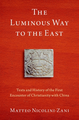 Luminous Way to the East: Texts and History of the First Encounter of Christianity with China - Nicolini-Zani, Matteo