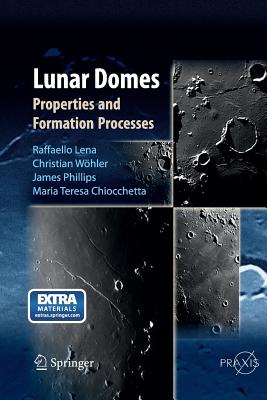 Lunar Domes: Properties and Formation Processes - Lena, Raffaello, and Whler, Christian, and Phillips, Jim