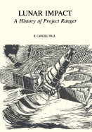 Lunar Impact: A History of Project Ranger - Hall, R Cargill, and Administration, National Aeronautics and