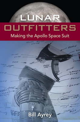 Lunar Outfitters: Making the Apollo Space Suit - Ayrey, Bill